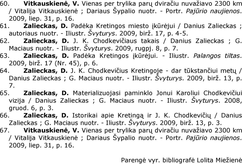 - Iliustr. Švyturys. 2009, rugpj. 8, p. 7. 63. Zalieckas, D. Pad ka Kretingos įkūr jui. - Iliustr. Palangos tiltas. 2009, birž. 17 (Nr. 45), p. 6. 64. Zalieckas, D. J. K. Chodkevičius Kretingoje - dar tūkstančiui metų / Danius Zalieckas ; G.