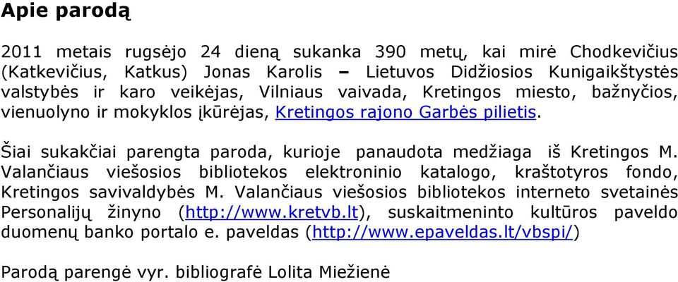 Šiai sukakčiai parengta paroda, kurioje panaudota medžiaga iš Kretingos M. Valančiaus viešosios bibliotekos elektroninio katalogo, kraštotyros fondo, Kretingos savivaldyb s M.