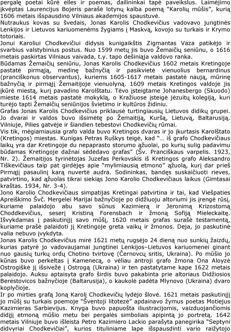 Nutraukus kovas su švedais, Jonas Karolis Chodkevičius vadovavo jungtin s Lenkijos ir Lietuvos kariuomen ms žygiams į Maskvą, kovojo su turkais ir Krymo totoriais.
