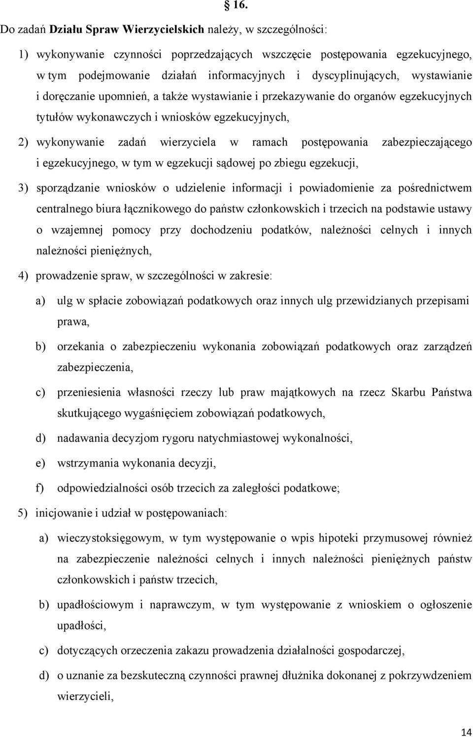 ramach postępowania zabezpieczającego i egzekucyjnego, w tym w egzekucji sądowej po zbiegu egzekucji, 3) sporządzanie wniosków o udzielenie informacji i powiadomienie za pośrednictwem centralnego