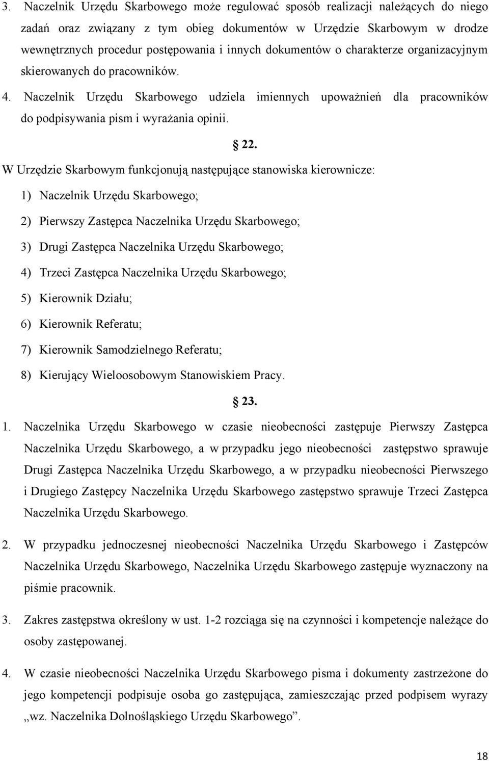 W Urzędzie Skarbowym funkcjonują następujące stanowiska kierownicze: 1) Naczelnik Urzędu Skarbowego; 2) Pierwszy Zastępca Naczelnika Urzędu Skarbowego; 3) Drugi Zastępca Naczelnika Urzędu Skarbowego;