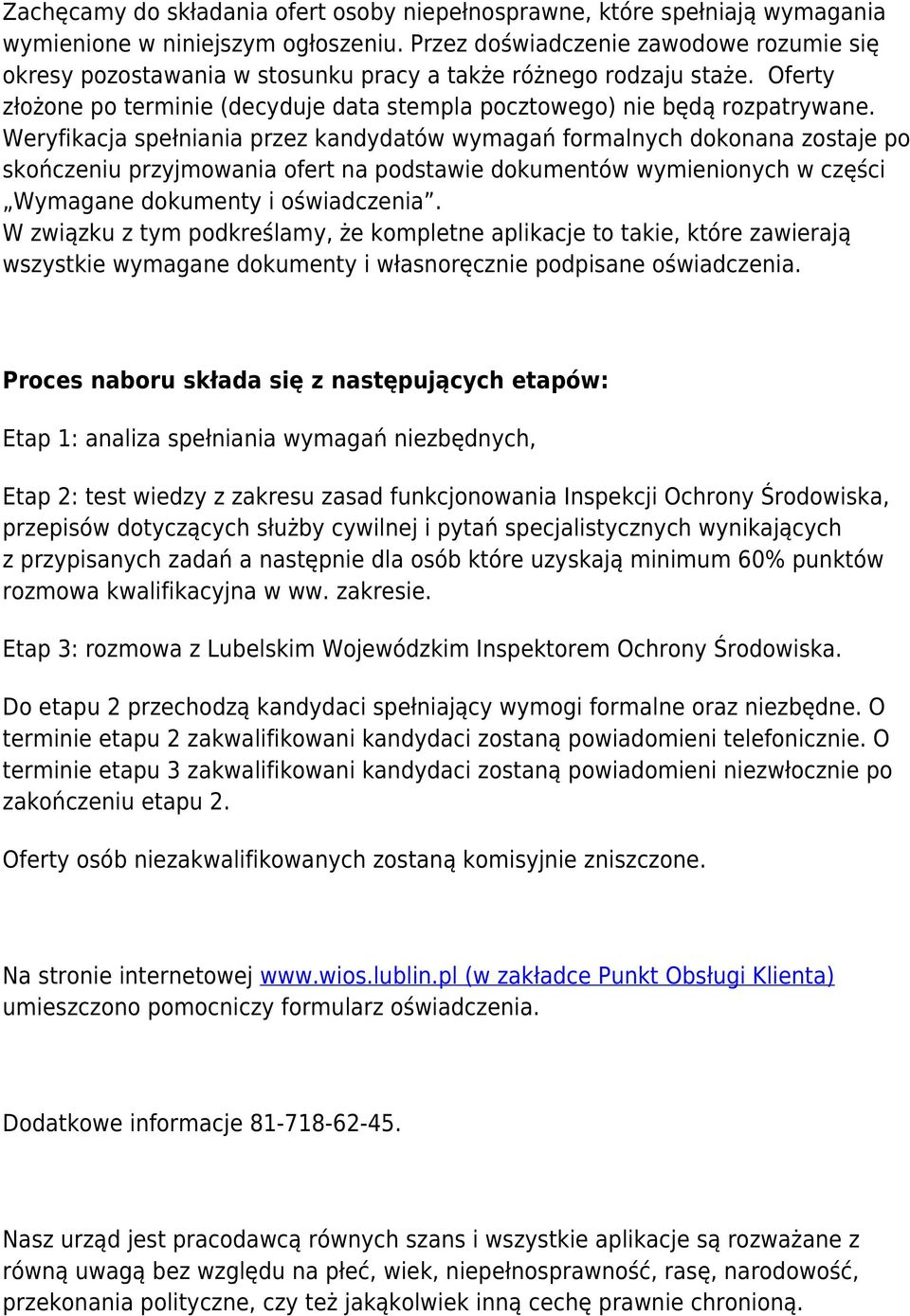 Weryfikacja spełniania przez kandydatów wymagań formalnych dokonana zostaje po skończeniu przyjmowania ofert na podstawie dokumentów wymienionych w części Wymagane dokumenty i oświadczenia.