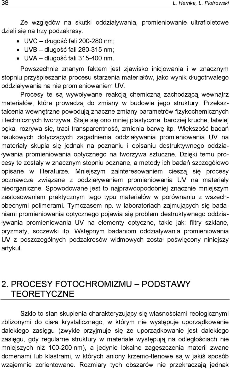 Powszechnie znanym faktem jest zjawisko inicjowania i w znacznym stopniu przyśpieszania procesu starzenia materiałów, jako wynik długotrwałego oddziaływania na nie promieniowaniem UV.