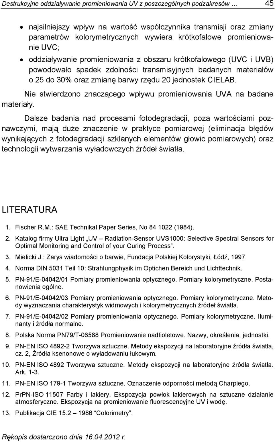 CIELAB. Nie stwierdzono znaczącego wpływu promieniowania UVA na badane materiały.
