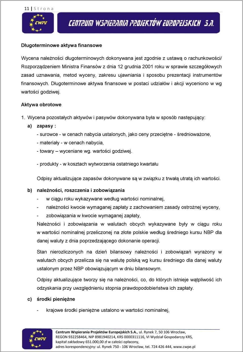 Długoterminowe aktywa finansowe w postaci udziałów i akcji wyceniono w wg wartości godziwej. Aktywa obrotowe 1.