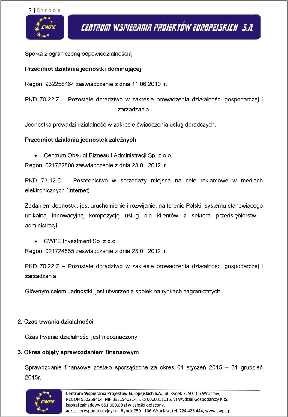 Z Pozostałe doradztwo w zakresie prowadzenia działalności gospodarczej i zarzadzania Jednostka prowadzi działalność w zakresie świadczenia usług doradczych.