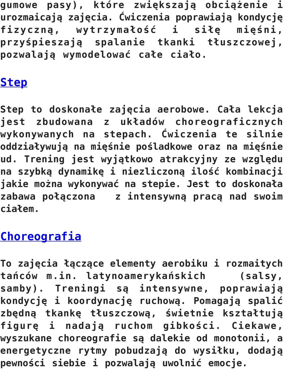 Cała lekcja jest zbudowana z układów choreograficznych wykonywanych na stepach. Ćwiczenia te silnie oddziaływują na mięśnie pośladkowe oraz na mięśnie ud.