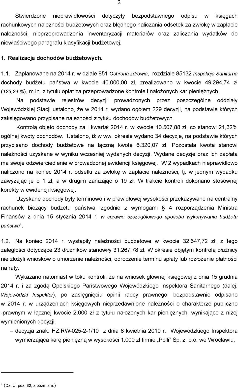 w dziale 851 Ochrona zdrowia, rozdziale 85132 Inspekcja Sanitarna dochody budżetu państwa w kwocie 40.000,00 zł, zrealizowano w kwocie 49.294,74 zł (123,24 %), m.in.