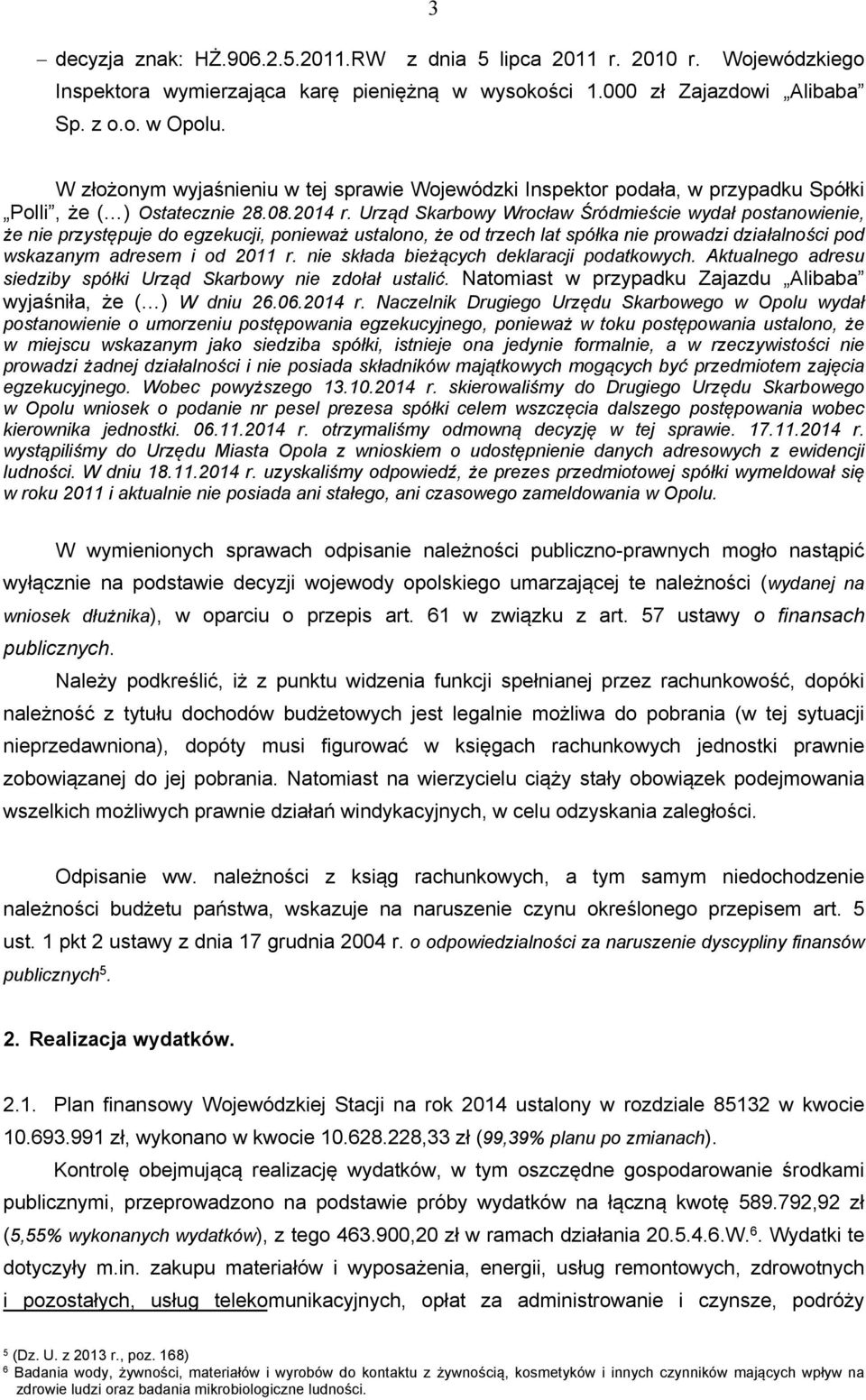 Urząd Skarbowy Wrocław Śródmieście wydał postanowienie, że nie przystępuje do egzekucji, ponieważ ustalono, że od trzech lat spółka nie prowadzi działalności pod wskazanym adresem i od 2011 r.