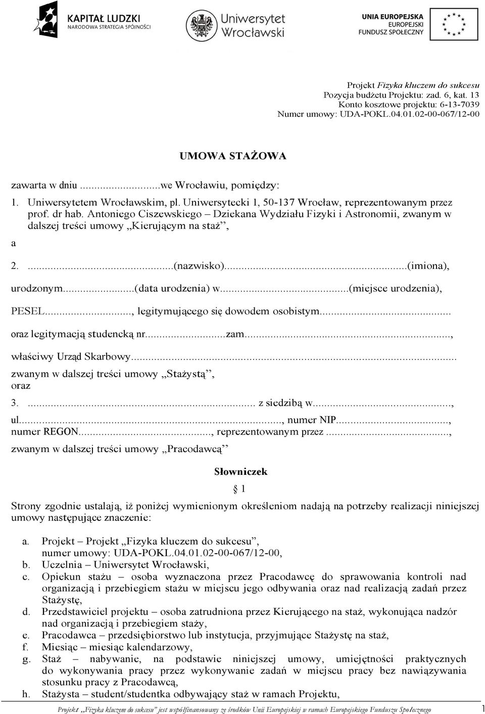 Antoniego Ciszewskiego Dziekana Wydziału Fizyki i Astronomii, zwanym w dalszej treści umowy Kierującym na staż, a 2....(nazwisko)...(imiona), urodzonym...(data urodzenia) w...(miejsce urodzenia), PESEL.