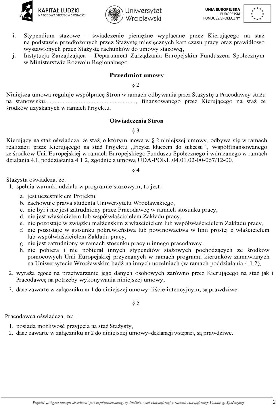 Przedmiot umowy 2 Niniejsza umowa reguluje współpracę Stron w ramach odbywania przez Stażystę u Pracodawcy stażu na stanowisku.