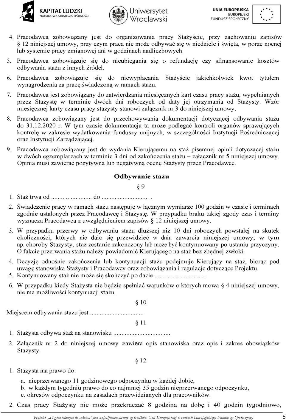 Pracodawca zobowiązuje się do niewypłacania Stażyście jakichkolwiek kwot tytułem wynagrodzenia za pracę świadczoną w ramach stażu. 7.