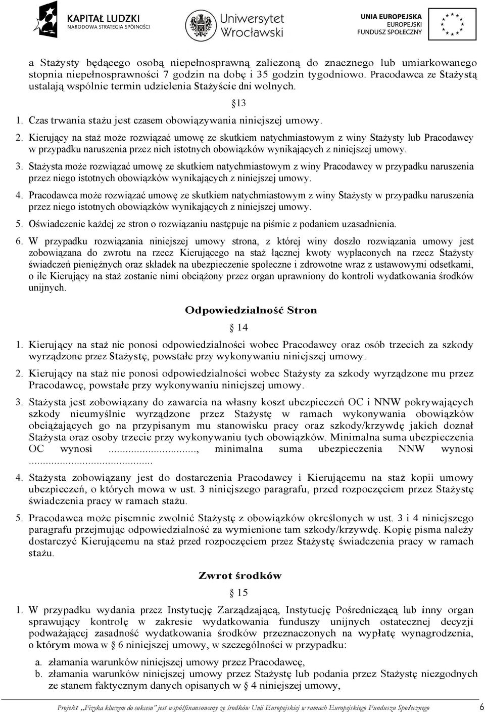Kierujący na staż może rozwiązać umowę ze skutkiem natychmiastowym z winy Stażysty lub Pracodawcy w przypadku naruszenia przez nich istotnych obowiązków wynikających z niniejszej umowy. 3.