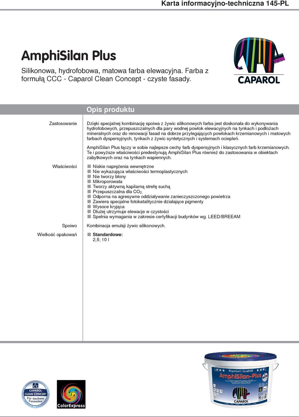 i podłożach mineralnych oraz do renowacji fasad na dobrze przylegających powłokach krzemianowych i matowych farbach dyspersyjnych, tynkach z żywic syntetycznych i systemach ociepleń.