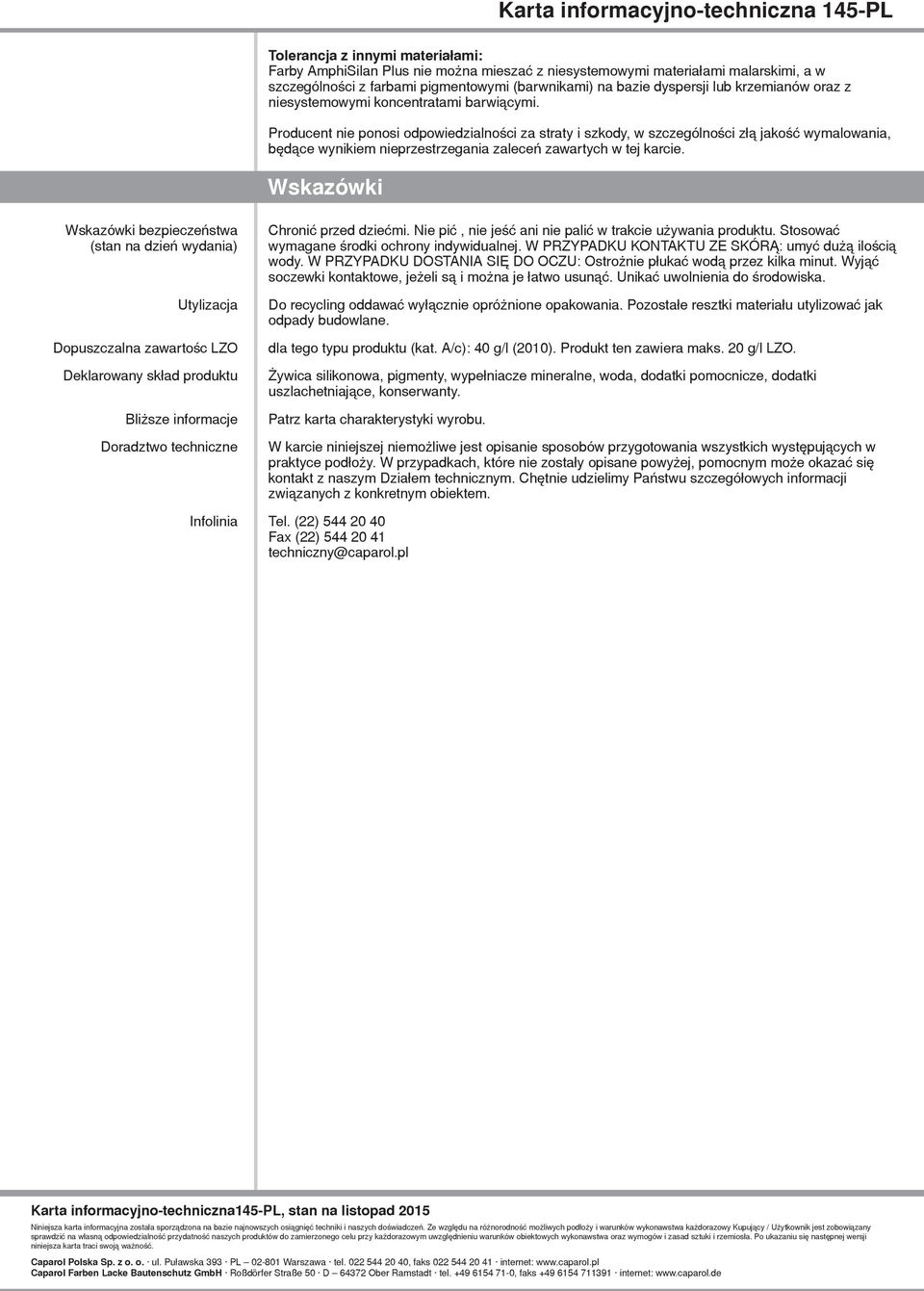 Producent nie ponosi odpowiedzialności za straty i szkody, w szczególności złą jakość wymalowania, będące wynikiem nieprzestrzegania zaleceń zawartych w tej karcie.