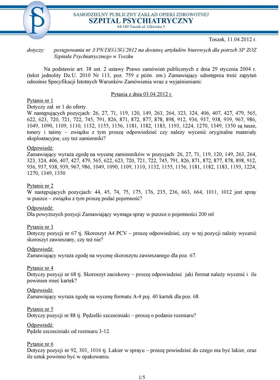 ) Zamawiający udostępnia treść zapytań odnośnie Specyfikacji Istotnych Warunków Zamówienia wraz z wyjaśnieniami: Pytania z dnia 03.04.2012 r. Pytanie nr 1 Dotyczy zał. nr 1 do oferty.