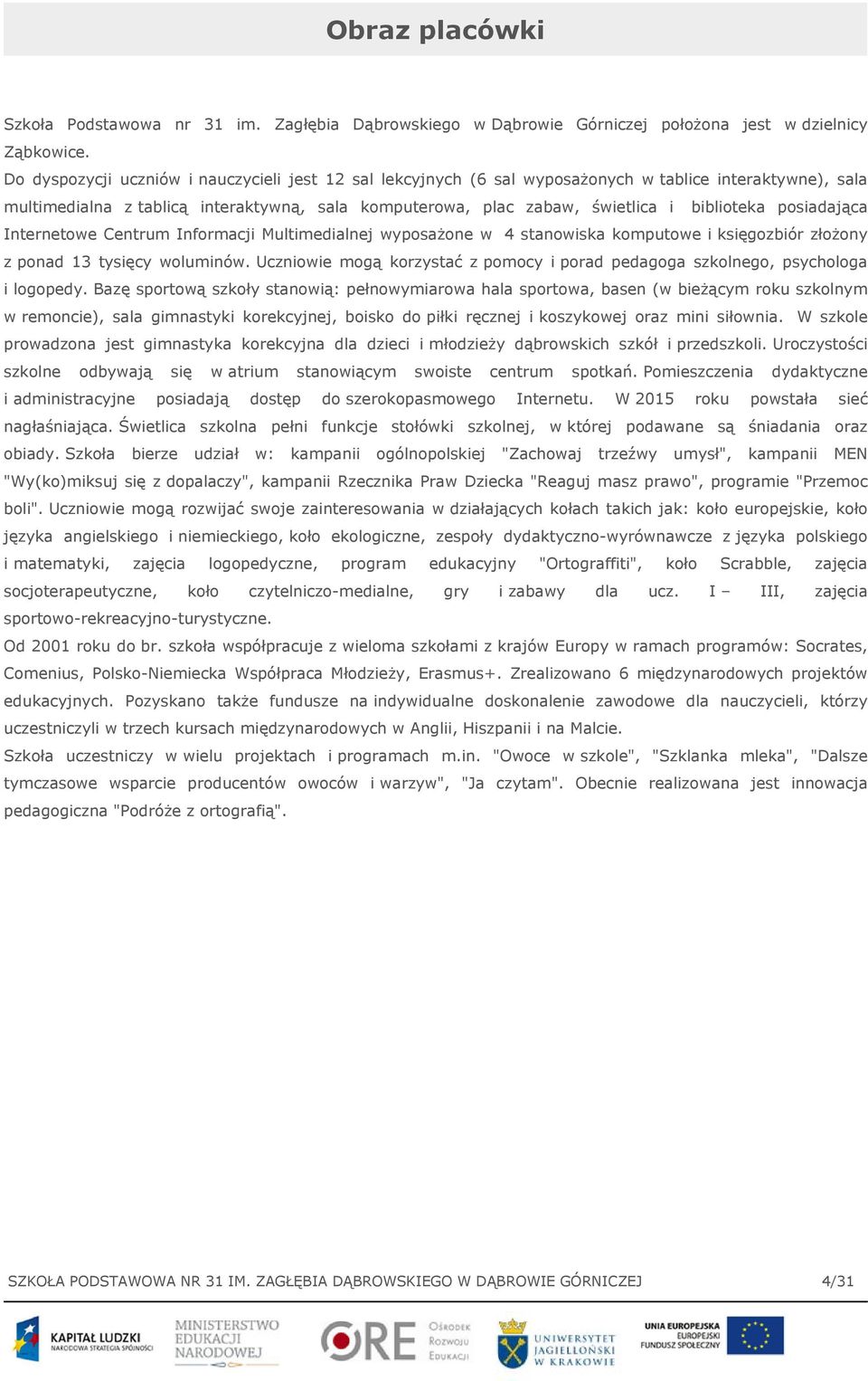 posiadająca Internetowe Centrum Informacji Multimedialnej wyposażone w 4 stanowiska komputowe i księgozbiór złożony z ponad 13 tysięcy woluminów.