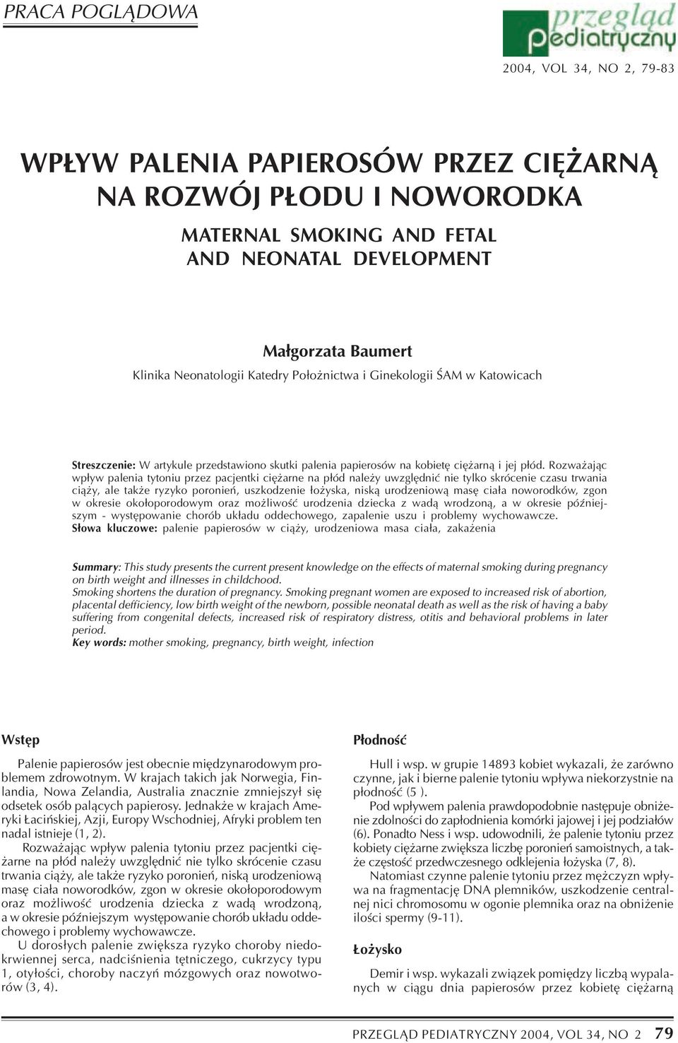 Rozwa aj¹c wp³yw palenia tytoniu przez pacjentki ciê arne na p³ód nale y uwzglêdniæ nie tylko skrócenie czasu trwania ci¹ y, ale tak e ryzyko poronieñ, uszkodzenie ³o yska, nisk¹ urodzeniow¹ masê