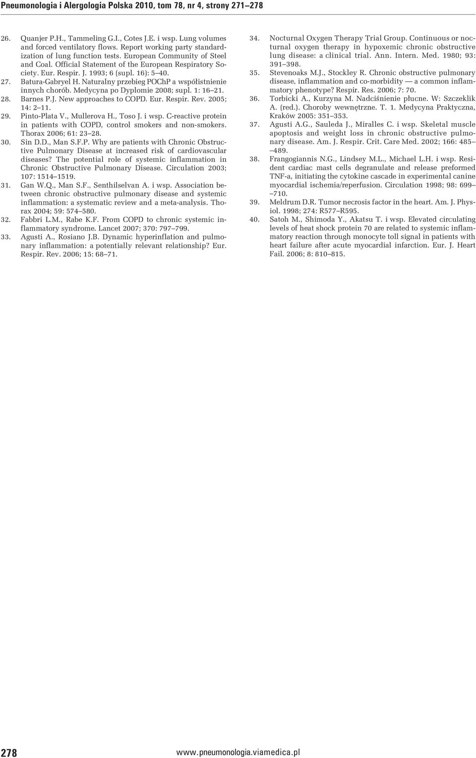 Batura-Gabryel H. Naturalny przebieg POChP a współistnienie innych chorób. Medycyna po Dyplomie 2008; supl. 1: 16 21. 28. Barnes P.J. New approaches to COPD. Eur. Respir. Rev. 2005; 14: 2 11. 29.