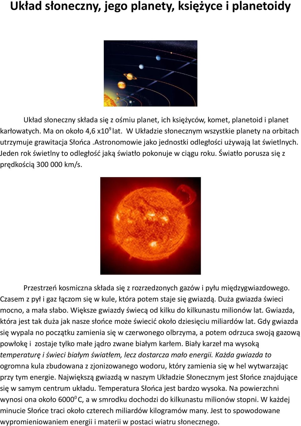 Jeden rok świetlny to odległość jaką światło pokonuje w ciągu roku. Światło porusza się z prędkością 300 000 km/s. Przestrzeń kosmiczna składa się z rozrzedzonych gazów i pyłu międzygwiazdowego.