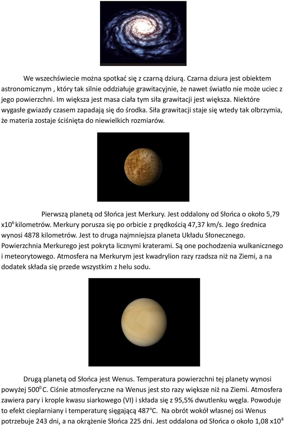 Siła grawitacji staje się wtedy tak olbrzymia, że materia zostaje ściśnięta do niewielkich rozmiarów. Pierwszą planetą od Słońca jest Merkury. Jest oddalony od Słońca o około 5,79 x10 6 kilometrów.