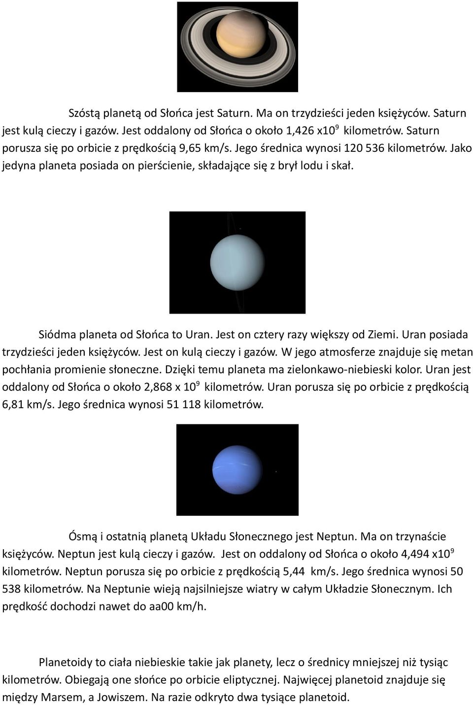 Siódma planeta od Słońca to Uran. Jest on cztery razy większy od Ziemi. Uran posiada trzydzieści jeden księżyców. Jest on kulą cieczy i gazów.