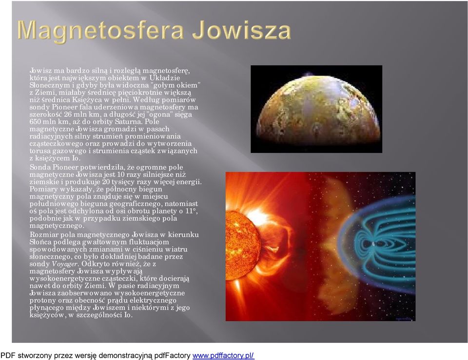 Pole magnetyczne Jowisza gromadzi w pasach radiacyjnych silny strumień promieniowania cząsteczkowego oraz prowadzi do wytworzenia torusa gazowego i strumienia cząstek związanych z księżycem Io.