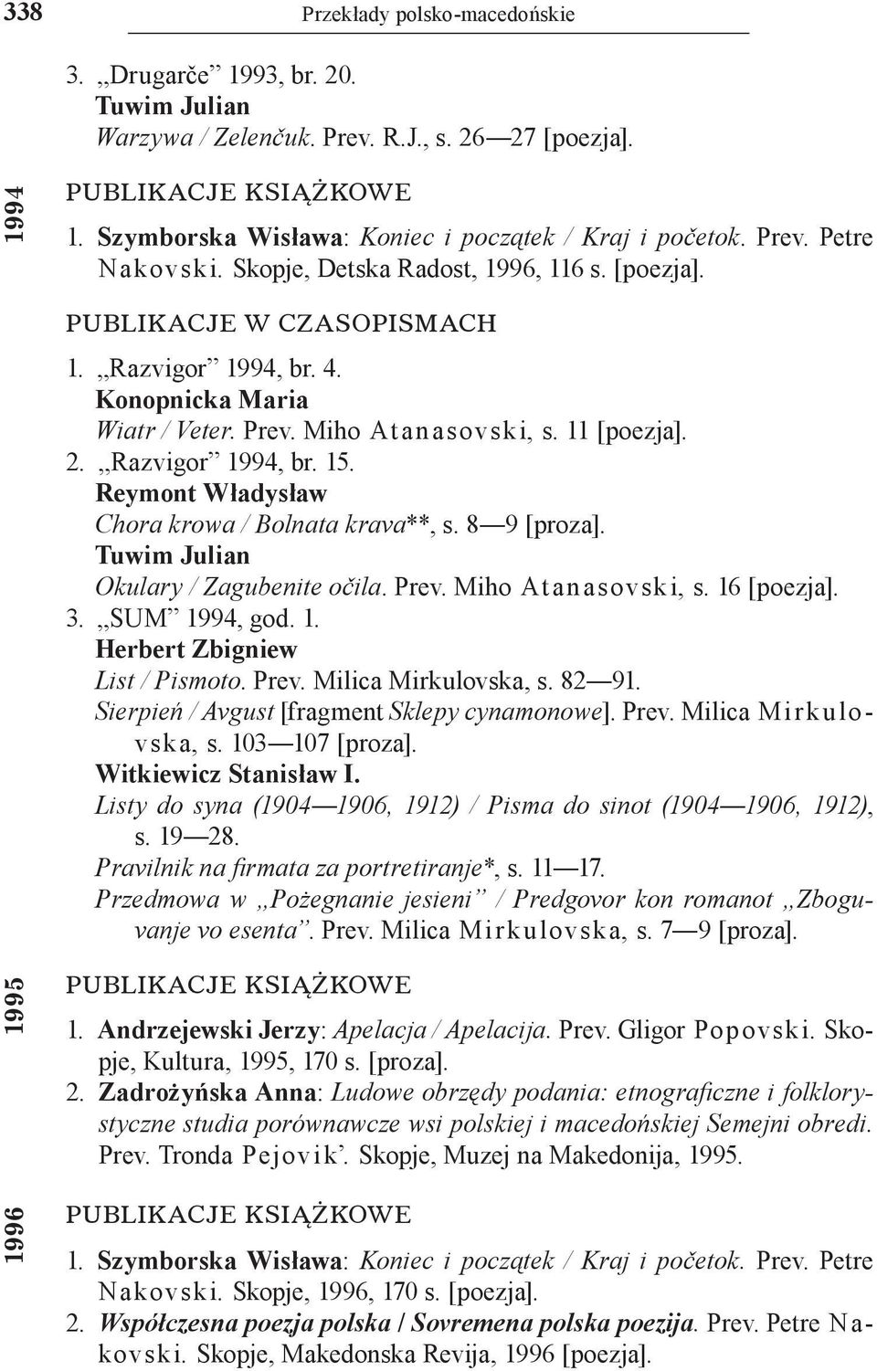 Reymont Władysław Chora krowa / Bolnata krava**, s. 8 9 [proza]. Okulary / Zagubenite očila. Prev. Miho Atanasovski, s. 16 [poezja]. 3. SUM 1994, god. 1. Herbert Zbigniew List / Pismoto. Prev. Milica Mirkulovska, s.