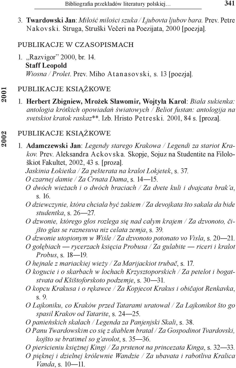 Herbert Zbigniew, Mrożek Sławomir, Wojtyła Karol: Biała sukienka: antologia krótkich opowiadań światowych / Beliot fustan: antologija na svetskiot kratok raskaz**. Izb. Hristo Pet reski. 2001, 84 s.
