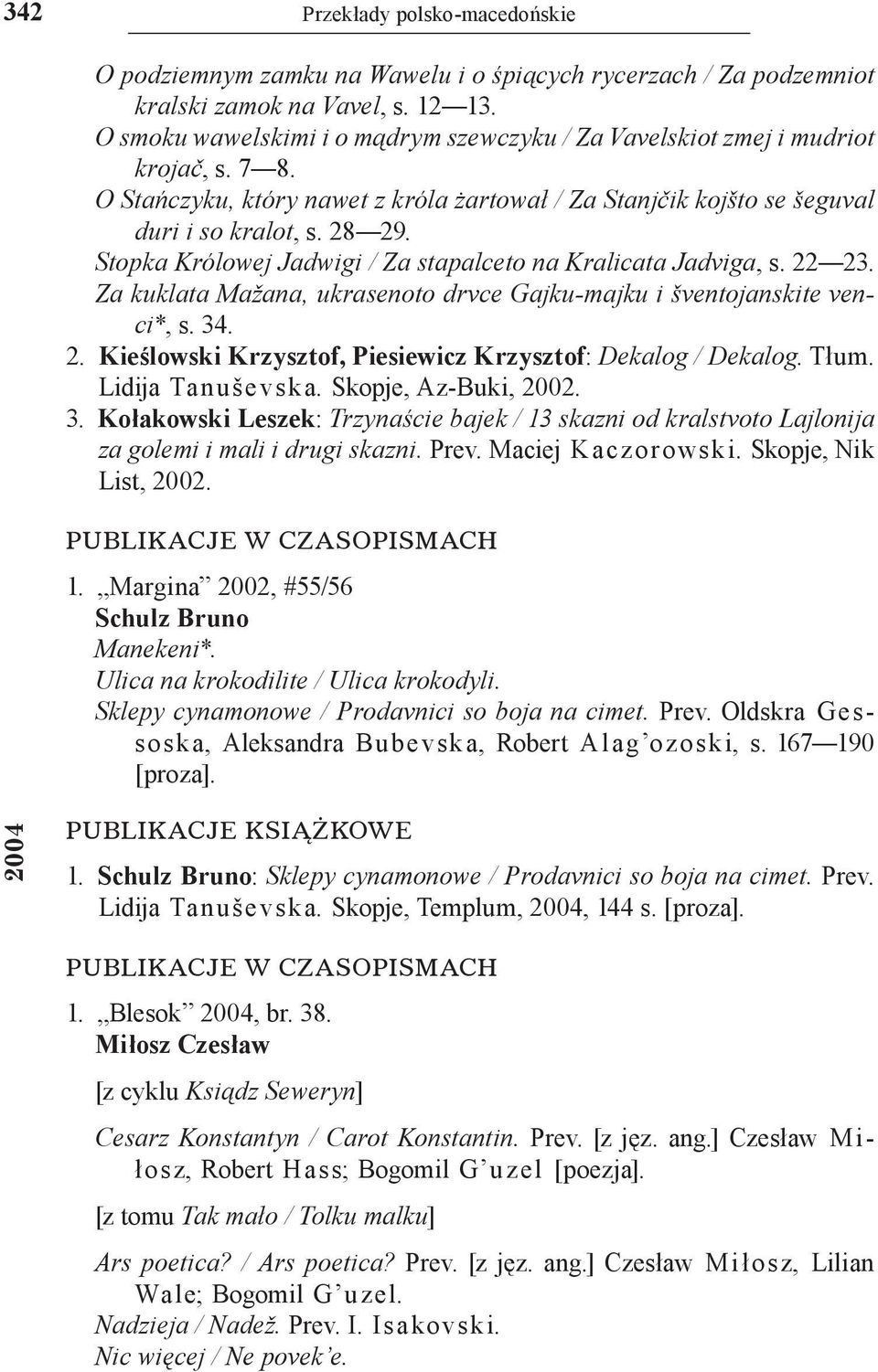 Stopka Królowej Jadwigi / Za stapalceto na Kralicata Jadviga, s. 22 23. Za kuklata Mažana, ukrasenoto drvce Gajku-majku i šventojanskite venci*, s. 34. 2. Kieślowski Krzysztof, Piesiewicz Krzysztof: Dekalog / Dekalog.