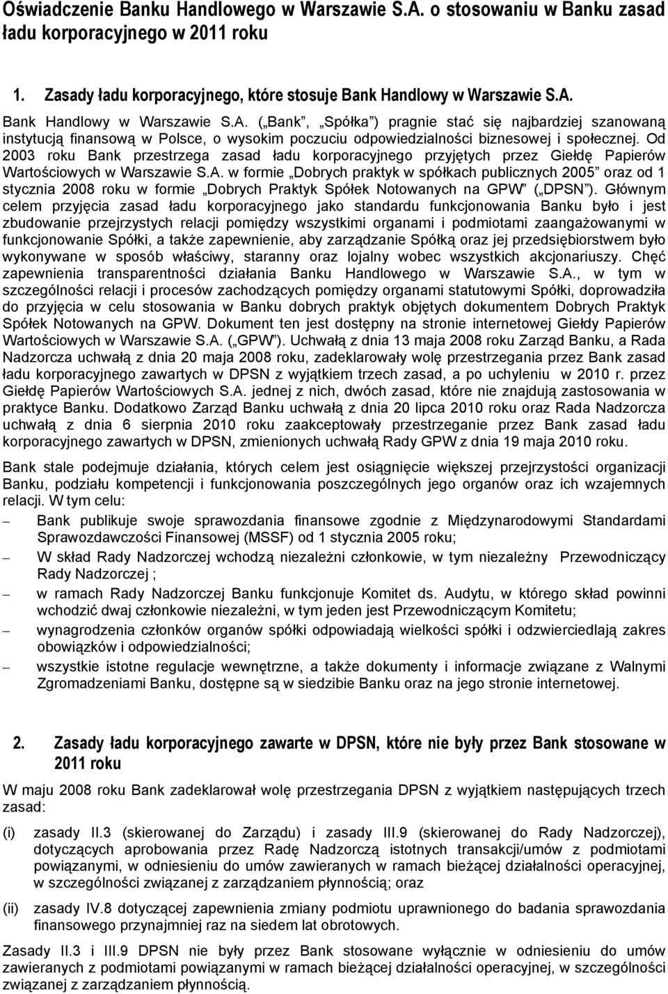 w formie Dobrych praktyk w spółkach publicznych 2005 oraz od 1 stycznia 2008 roku w formie Dobrych Praktyk Spółek Notowanych na GPW ( DPSN ).