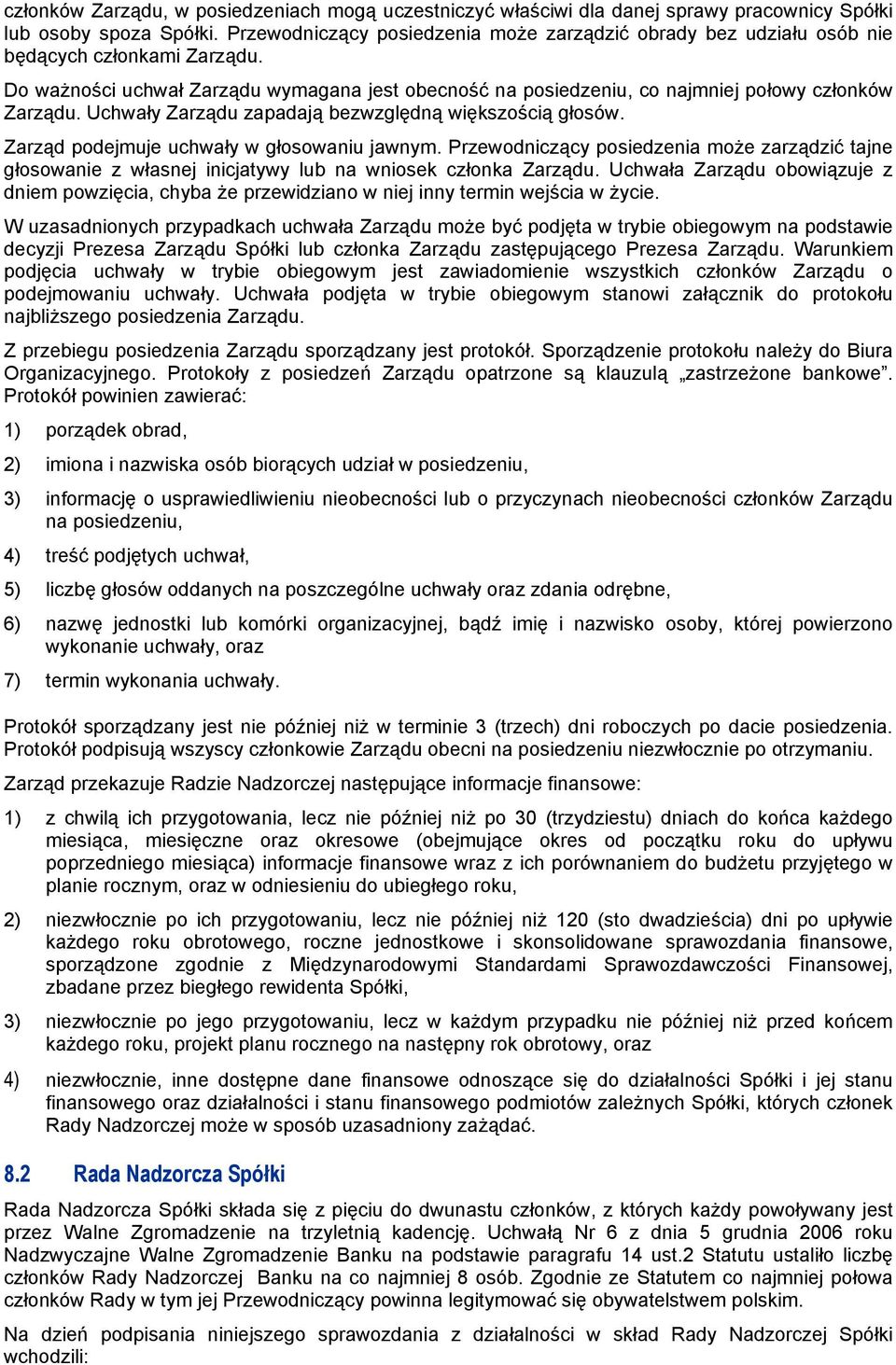 Uchwały Zarządu zapadają bezwzględną większością głosów. Zarząd podejmuje uchwały w głosowaniu jawnym.