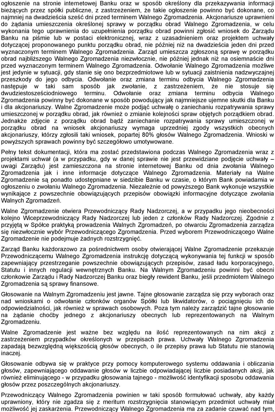 Akcjonariusze uprawnieni do żądania umieszczenia określonej sprawy w porządku obrad Walnego Zgromadzenia, w celu wykonania tego uprawnienia do uzupełnienia porządku obrad powinni zgłosić wniosek do