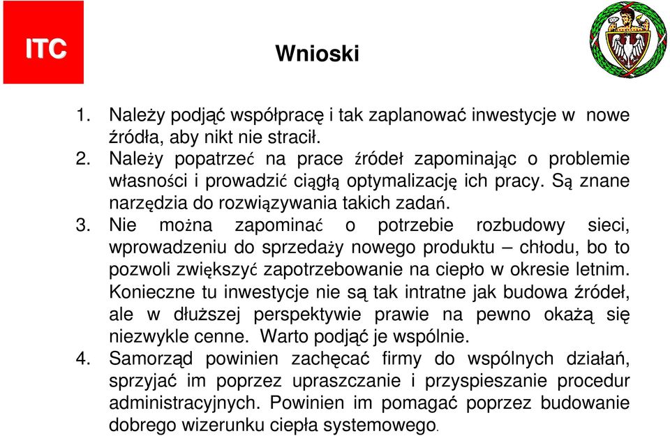 Nie można zapominać o potrzebie rozbudowy sieci, wprowadzeniu do sprzedaży nowego produktu chłodu, bo to pozwoli zwiększyć zapotrzebowanie na ciepło w okresie letnim.