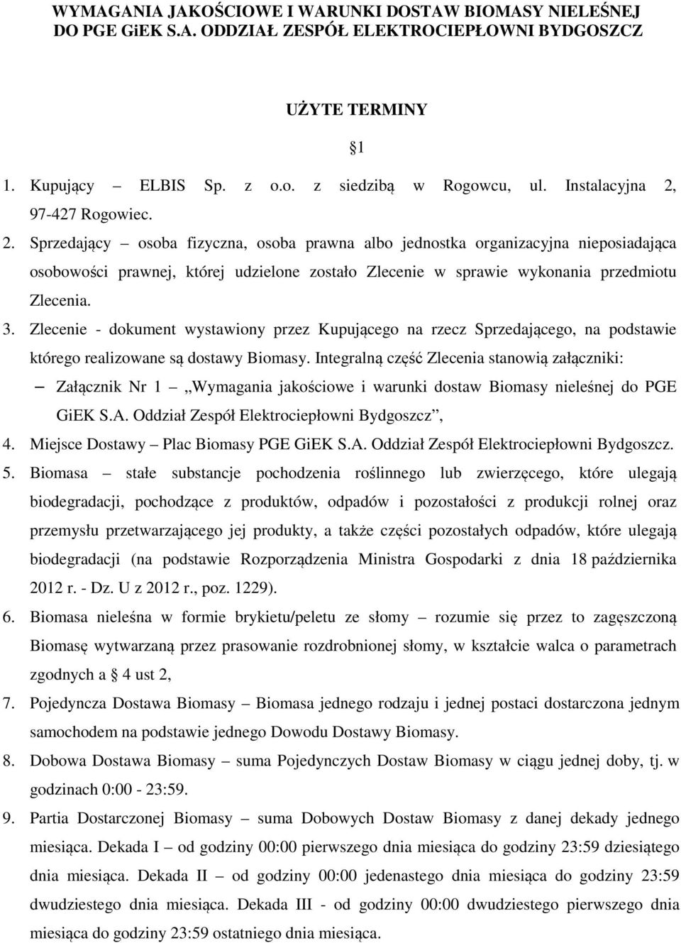 3. Zlecenie - dokument wystawiony przez Kupującego na rzecz Sprzedającego, na podstawie którego realizowane są dostawy Biomasy.