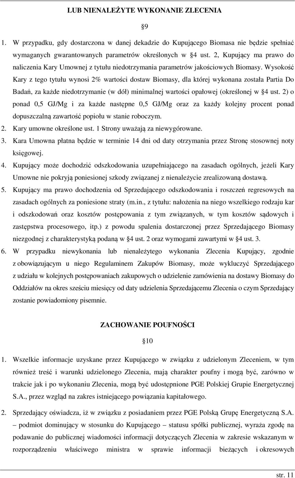 Wysokość Kary z tego tytułu wynosi 2% wartości dostaw Biomasy, dla której wykonana została Partia Do Badań, za każde niedotrzymanie (w dół) minimalnej wartości opałowej (określonej w 4 ust.