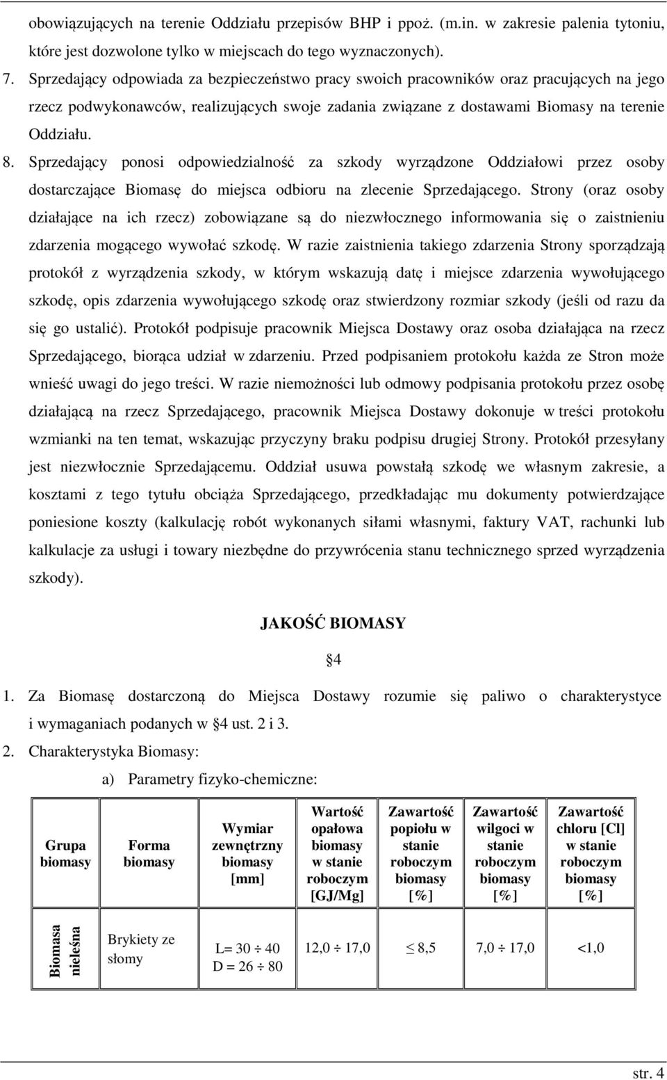 Sprzedający ponosi odpowiedzialność za szkody wyrządzone Oddziałowi przez osoby dostarczające Biomasę do miejsca odbioru na zlecenie Sprzedającego.