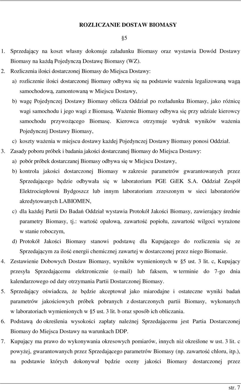 wagę Pojedynczej Dostawy Biomasy oblicza Oddział po rozładunku Biomasy, jako różnicę wagi samochodu i jego wagi z Biomasą.