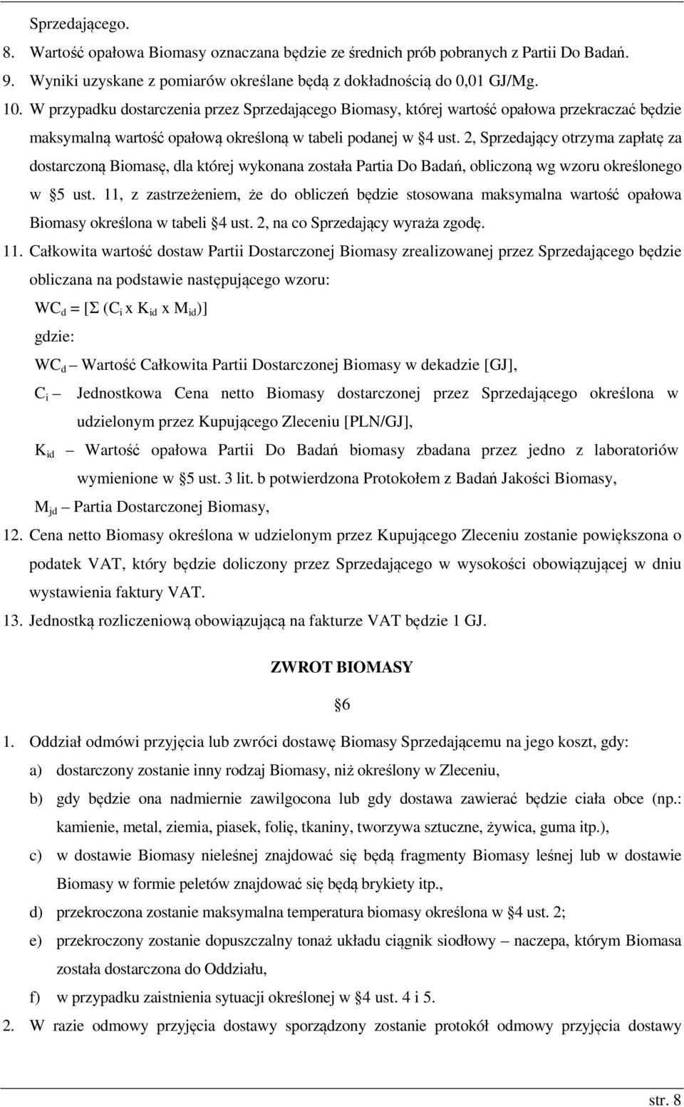 2, Sprzedający otrzyma zapłatę za dostarczoną Biomasę, dla której wykonana została Partia Do Badań, obliczoną wg wzoru określonego w 5 ust.