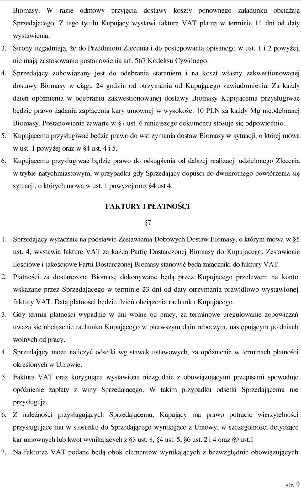 Sprzedający zobowiązany jest do odebrania staraniem i na koszt własny zakwestionowanej dostawy Biomasy w ciągu 24 godzin od otrzymania od Kupującego zawiadomienia.