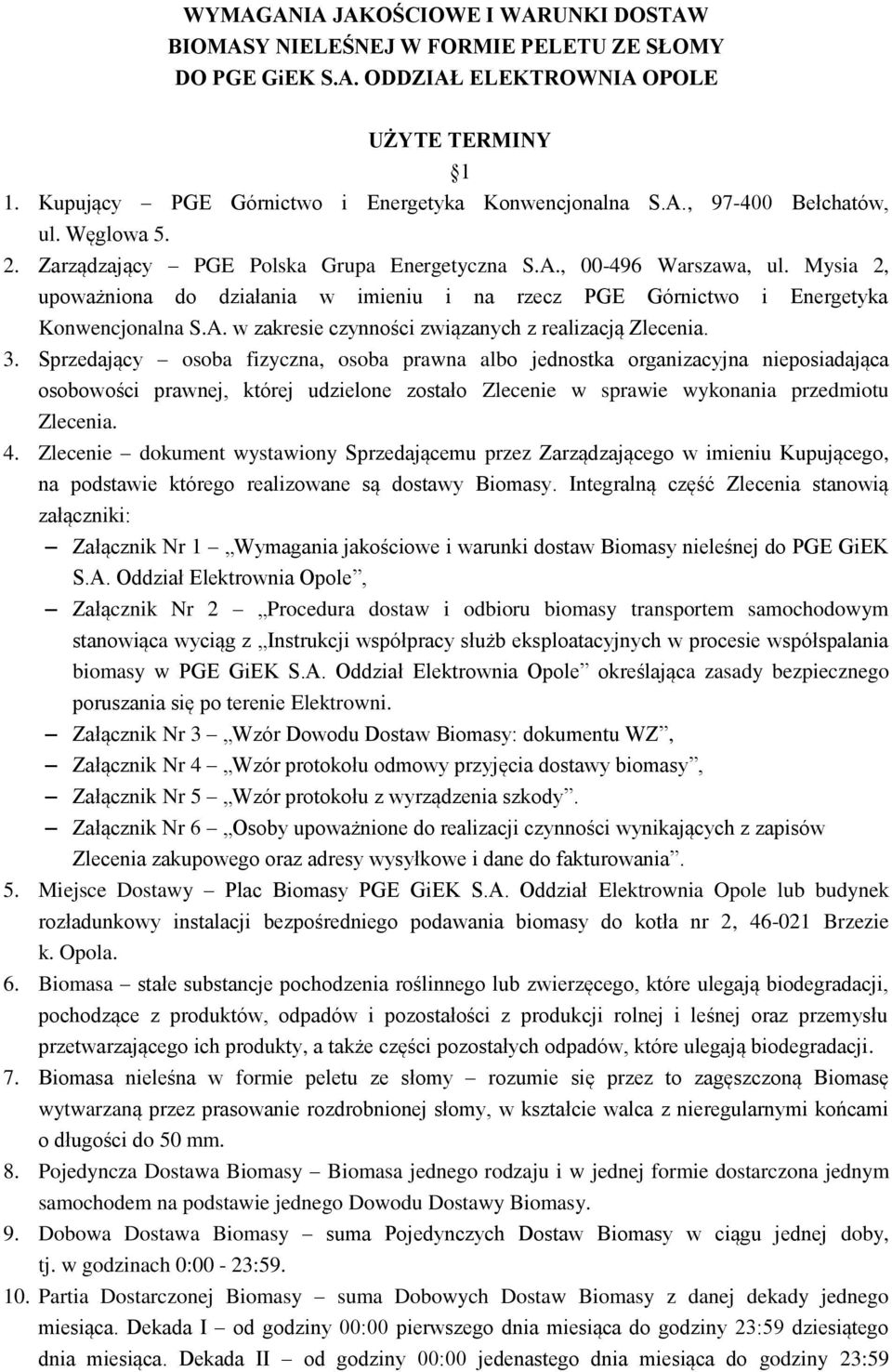 3. Sprzedający osoba fizyczna, osoba prawna albo jednostka organizacyjna nieposiadająca osobowości prawnej, której udzielone zostało Zlecenie w sprawie wykonania przedmiotu Zlecenia. 4.