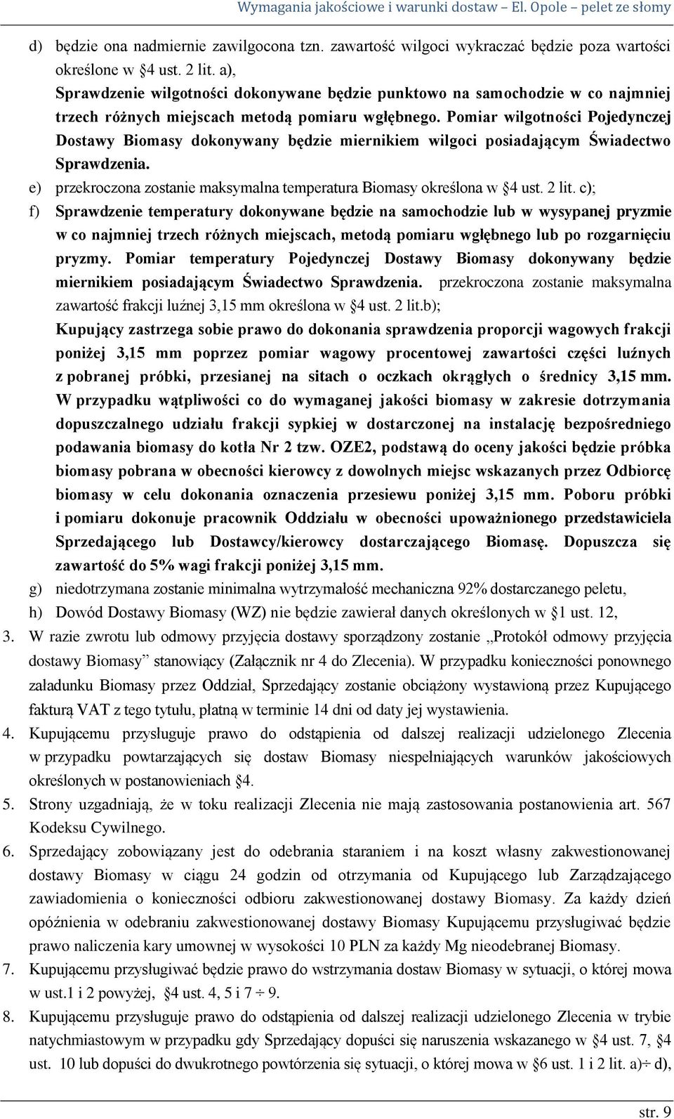 Pomiar wilgotności Pojedynczej Dostawy Biomasy dokonywany będzie miernikiem wilgoci posiadającym Świadectwo Sprawdzenia. e) przekroczona zostanie maksymalna temperatura Biomasy określona w 4 ust.