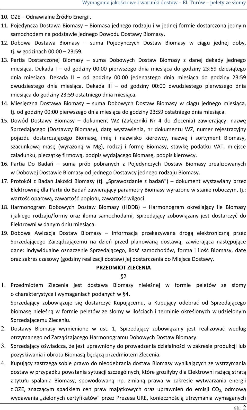 Dekada I od godziny 00:00 pierwszego dnia miesiąca do godziny 23:59 dziesiątego dnia miesiąca. Dekada II od godziny 00:00 jedenastego dnia miesiąca do godziny 23:59 dwudziestego dnia miesiąca.