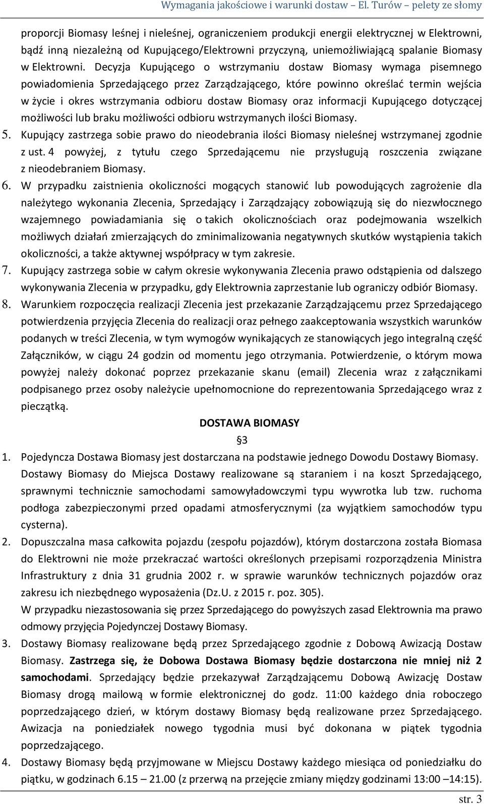 Decyzja Kupującego o wstrzymaniu dostaw Biomasy wymaga pisemnego powiadomienia Sprzedającego przez Zarządzającego, które powinno określać termin wejścia w życie i okres wstrzymania odbioru dostaw