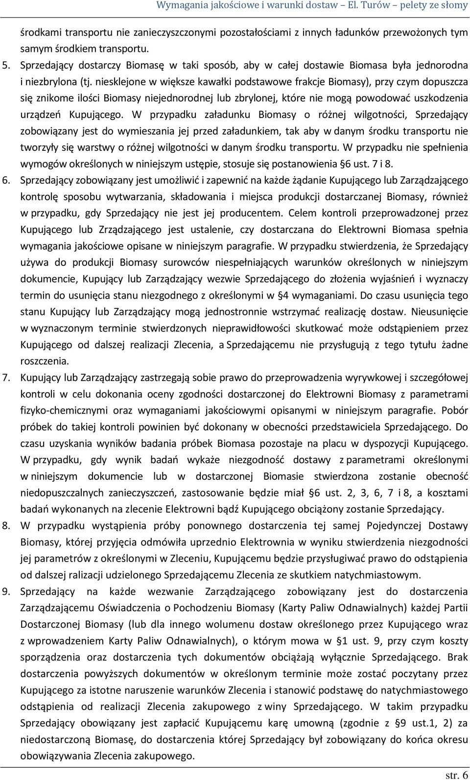 niesklejone w większe kawałki podstawowe frakcje Biomasy), przy czym dopuszcza się znikome ilości Biomasy niejednorodnej lub zbrylonej, które nie mogą powodować uszkodzenia urządzeń Kupującego.