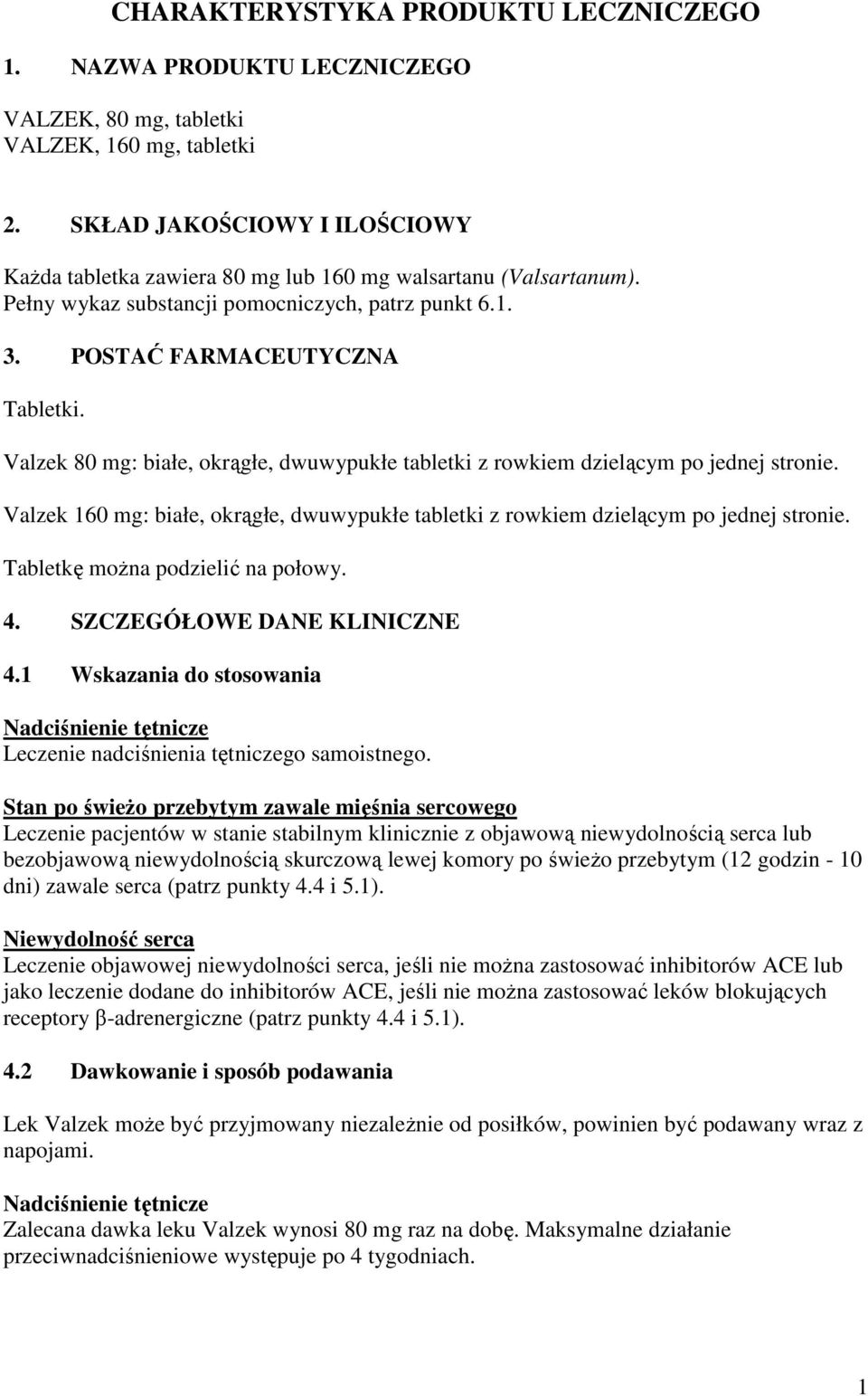 Valzek 80 mg: białe, okrągłe, dwuwypukłe tabletki z rowkiem dzielącym po jednej stronie. Valzek 160 mg: białe, okrągłe, dwuwypukłe tabletki z rowkiem dzielącym po jednej stronie.