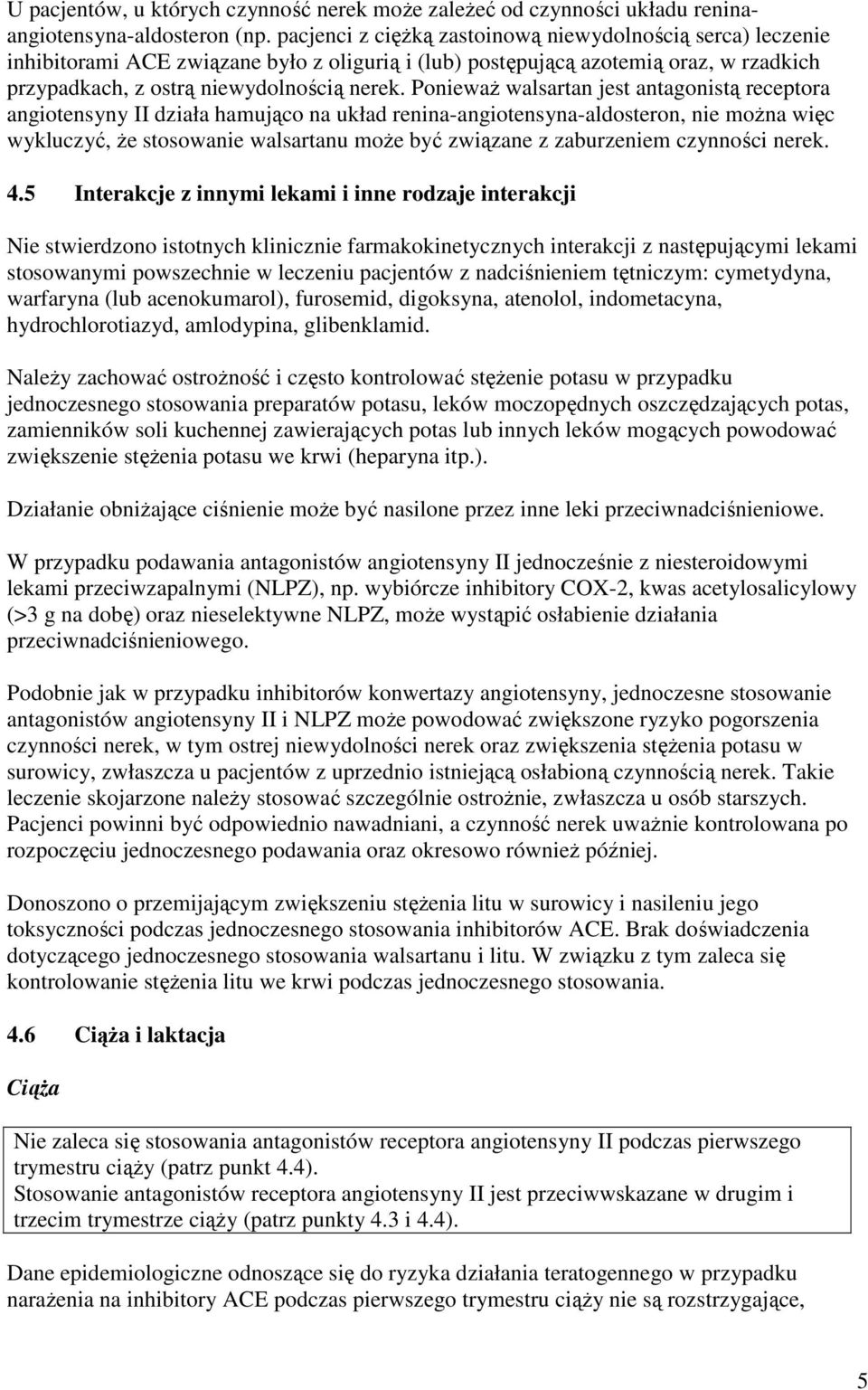 PoniewaŜ walsartan jest antagonistą receptora angiotensyny II działa hamująco na układ renina-angiotensyna-aldosteron, nie moŝna więc wykluczyć, Ŝe stosowanie walsartanu moŝe być związane z