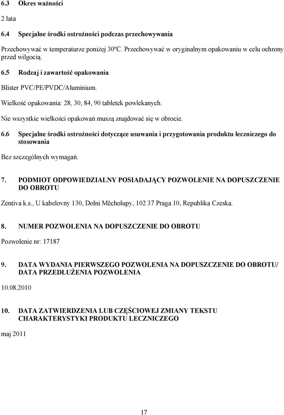 6 Specjalne środki ostrożności dotyczące usuwania i przygotowania produktu leczniczego do stosowania Bez szczególnych wymagań. 7.