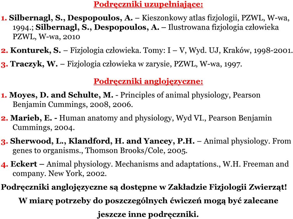-Principles of animal physiology, Pearson Benjamin Cummings, 2008, 2006. 2. Marieb, E. -Human anatomy and physiology, Wyd VI., Pearson Benjamin Cummings, 2004. 3. Sherwood, L., Klandford, H.
