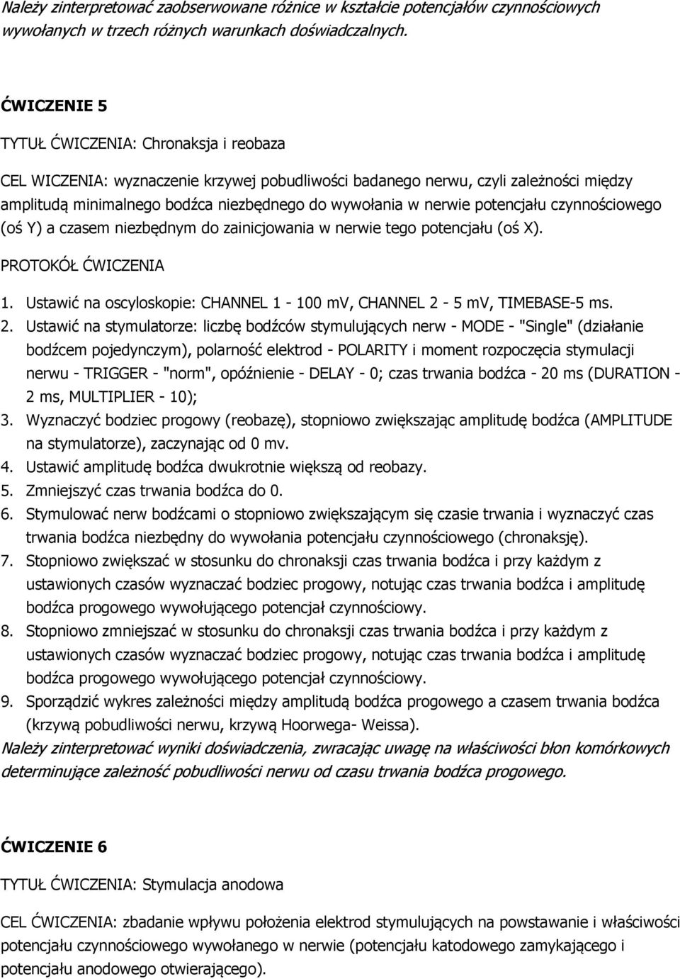 potencjału czynnościowego (oś Y) a czasem niezbędnym do zainicjowania w nerwie tego potencjału (oś X). PROTOKÓŁ ĆWICZENIA 1. Ustawić na oscyloskopie: CHANNEL 1-100 mv, CHANNEL 2-5 mv, TIMEBASE-5 ms.